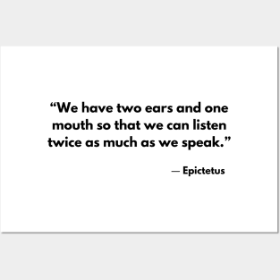 “We have two ears and one mouth so that we can listen twice as much as we speak.” Epictetus Posters and Art